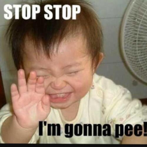 Stop Stop I'm gonna pee